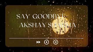 Say Goodbye - Akshay Sharma | Official Song 2025 |