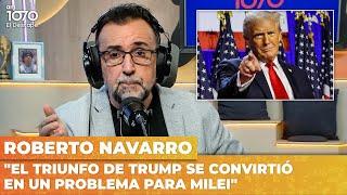 "EL TRIUNFO DE TRUMP SE CONVIRTIÓ EN UN PROBLEMA PARA MILEI" | Editorial de Roberto Navarro