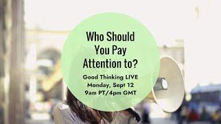 Good Thinking LIVE: Who Should You Pay Attention To?