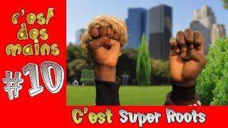 #10. C'est Super roots  (c'est des mains)