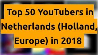 Top 50 YouTubers in Netherlands (Holland, Europe) in 2018