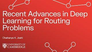 Recent Advances in Deep Learning for Routing Problems | Chaitanya K. Joshi