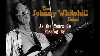 Johnny Whitehill Band - As The Years Go Passing By