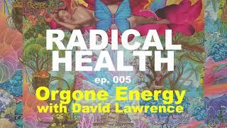 Orgone Energy with David Lawrence | RADICAL HEALTH ep. 005