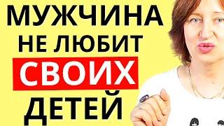 Почему мужчина НЕ ЛЮБИТ своих детей - ЭТО важно знать