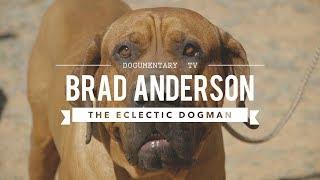 BRAD ANDERSON: THE WORLD'S MOST ECLECTIC DOG MAN