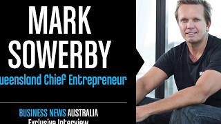 Exclusive interview with Mark Sowerby, Queensland's Chief Entrepreneur