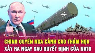 Điểm nóng thế giới: Chính quyền Nga cảnh cáo thảm họa xảy ra ngay sau quyết định của NATO