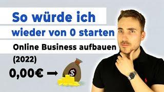 So würde ich von 0 starten! (Online Business aufbauen 2022)