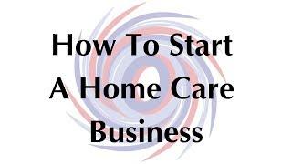 How To Start A Home Care Business (2019)