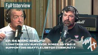 Ep. 64 MARC SHELFO: LONG TERM HIV SURVIVOR, SOBER, GAY MALE SUPPORTING SEATTLE LGBTQA COMMUNITY