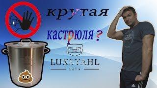 Разрушение легенды.Кастрюля LUXSTAHL !!!!!!!!