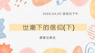 [僅中文] 2024/04/20（六）世潮下的信仰(下) 廖家立弟兄