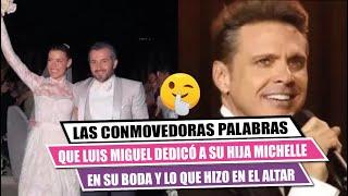 Las convomedoras palabras que LUIS MIGUEL le dedicó a su hija MICHELLE lo que hizo en el altar 