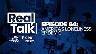 Real Talk with Denver7 & CPR News, Episode 64: America's loneliness epidemic