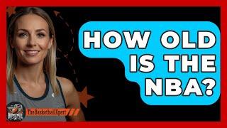 How Old Is The NBA? - The Basketball Xpert