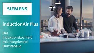 inductionAir Plus: Das Induktionskochfeld mit integriertem Dunstabzug | Siemens Home Innovationen