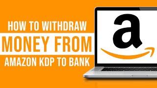 How to Withdraw Your Amazon KDP Payment Into Your Bank Account (Easy)