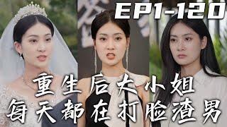 《重生後大小姐每天都在打臉渣男》第1~120集【高清完結合集】丨前世我丈夫認爲我害死了他的白月光，便將我害死！如今得知壹切真相的我，決定遠離渣男！停下壹切幫助，讓他看清現實！#短剧 #重生 #嘟嘟剧场