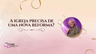 A igreja precisa de uma nova reforma?