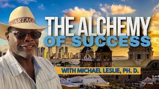 THE ALCHEMY OF SUCCESS with DR. MICHAEL LESLIE, PH. D.