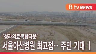 ‘청라의료복합타운’ 서울아산병원 최고점…주민 기대 ↑