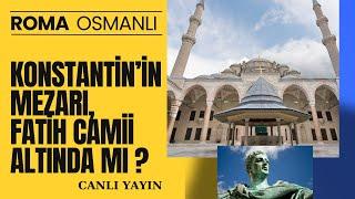 Konstantin’in Mezarı Fatih Cami Altında mı ?