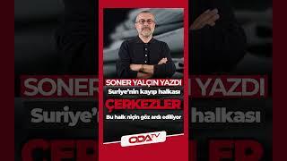 Suriye’nin kayıp halkası : Çerkezler | Bu halk niçin göz ardı ediliyor | Soner Yalçın Yazıları