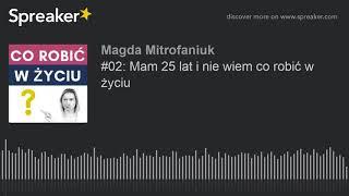 #02: Mam 25 lat i nie wiem co robić w życiu (made with Spreaker)