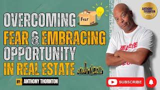 Overcoming Fear and Embracing Opportunity in Real Estate