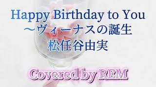 Happy Birthday to You 〜ヴィーナスの誕生/松任谷由実【Cover】REM れむにゃん カラオケは概要欄へ