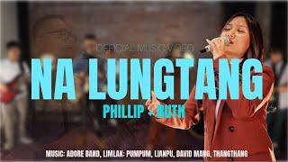 Na Lungtang | Phillip + Ruth ( Official Music Video )