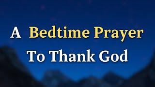 Dear Lord, As I lay down to rest tonight, I want to pause and take - A Bedtime Prayer To Thank God