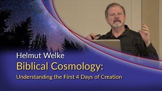 Helmut Welke - Biblical Cosmology: Understanding the First 4 Days of Creation