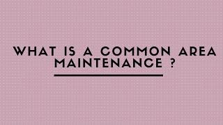 WHAT IS A COMMON AREA MAINTENANCE ?