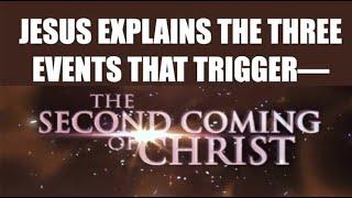 JESUS EXPLAINS THREE EVENTS--THAT TRIGGER HIS SECOND COMING. DO YOU KNOW THEM?