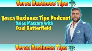 Versa Business Tips Podcast – Episode 45: Sales Mastery with Paul Butterfield