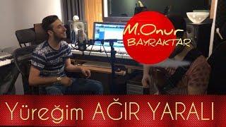 M.Onur Bayraktar - Yüreğim Ağır Yaralı (Sözleri)