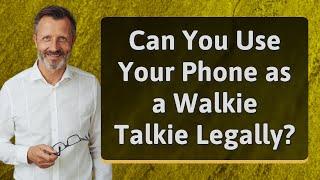 Can You Use Your Phone as a Walkie Talkie Legally?