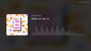 Off the Cuff - May '25