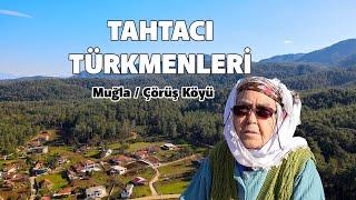 'Doğaya saygılı' bir toplum; TAHTACI TÜRKMENLERİ (Muğla Ula Çörüş Köyü)