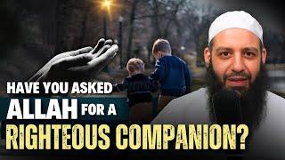 Did You Ask Allah For A Righteous Companion | Abu Bakr Zoud