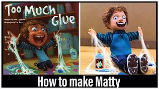 Making “Matty” from “Too Much Glue”