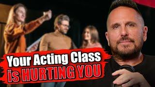 Your Acting Class is Hurting You...