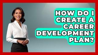 How Do I Create A Career Development Plan? - The Personal Growth Path