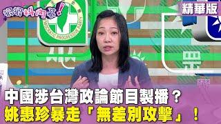 精華片段》 #中國 涉 #台灣 #政論 節目製播？  #姚惠珍 暴走「無差別攻擊」！【#狠狠抖內幕】2024.06.26