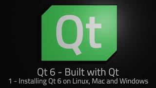 Qt 6 - Episode 1 - Installing Qt 6 on Linux, Mac, and Windows