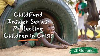 ChildFund Insider Series: Protecting Children in Crisis