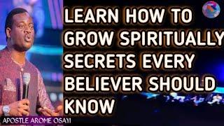 LEARN HOW TO GROW SPIRITUALLY SECRETS EVERY BELIEVER SHOULD KNOW  ||APOSTLE AROME OSAYI