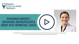 Overcoming Barriers: Empowering Underrepresented Groups with Endometrial Cancer